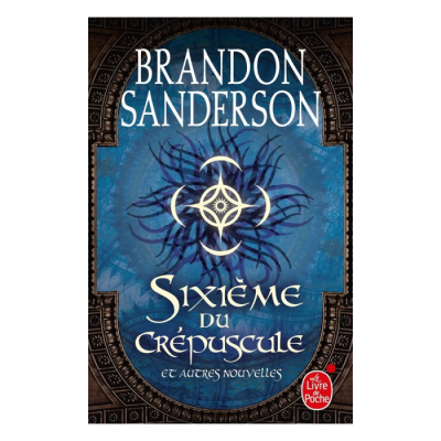 Sixième du crépuscule et autres nouvelles - Brandon Sanderson