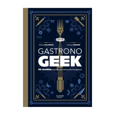 Gastronogeek - 42 Recettes Inspirées des Cultures de l'Imaginaire