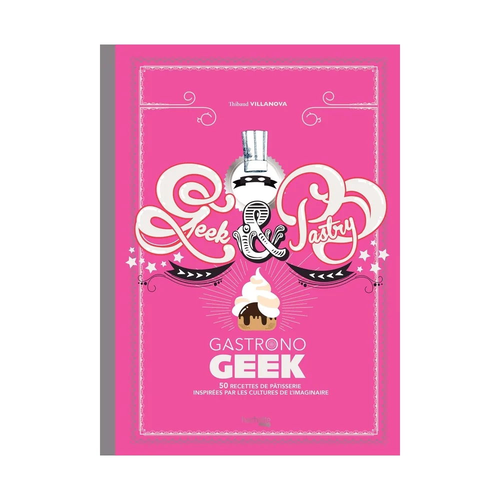 Geek And Pastry - Gastronogeek - 42 recettes pâtisserie pop culture
