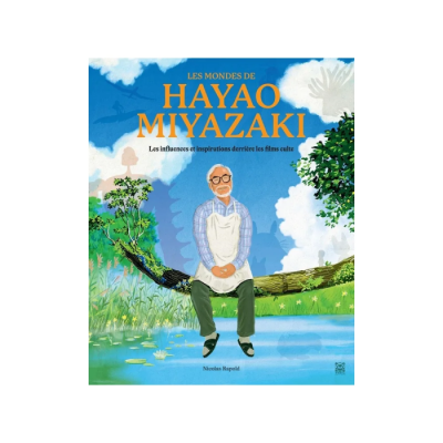 Les Mondes de Hayao Miyazaki - Nicolas Rapold