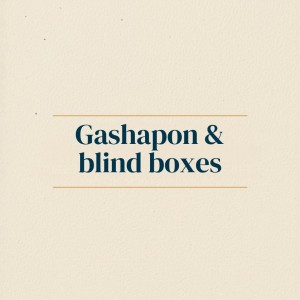 Gashapon & blind boxes